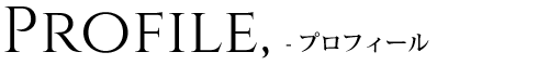 PROFILE - プロフィール